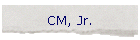 CM, Jr.